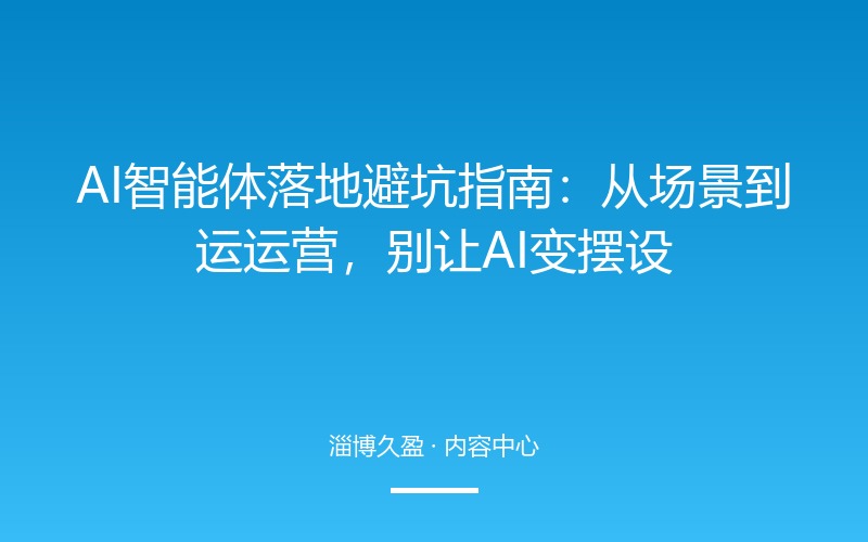 AI 智能体落地避坑指南：从场景到运营，别让 AI 变摆设